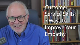 Customer Service Skills:  7 Ways to Improve Your Empathy