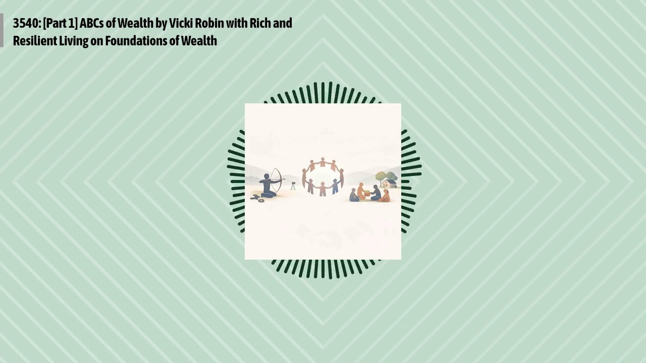3540: [Part 1] ABCs of Wealth by Vicki Robin with Rich and Resilient Living on Foundations of...