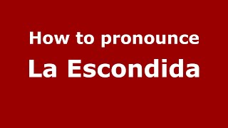 How to pronounce La Escondida