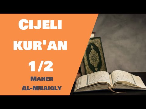Cijeli Kur'an - Maher Al-Muaiqly - 1/2 (prvi dio)