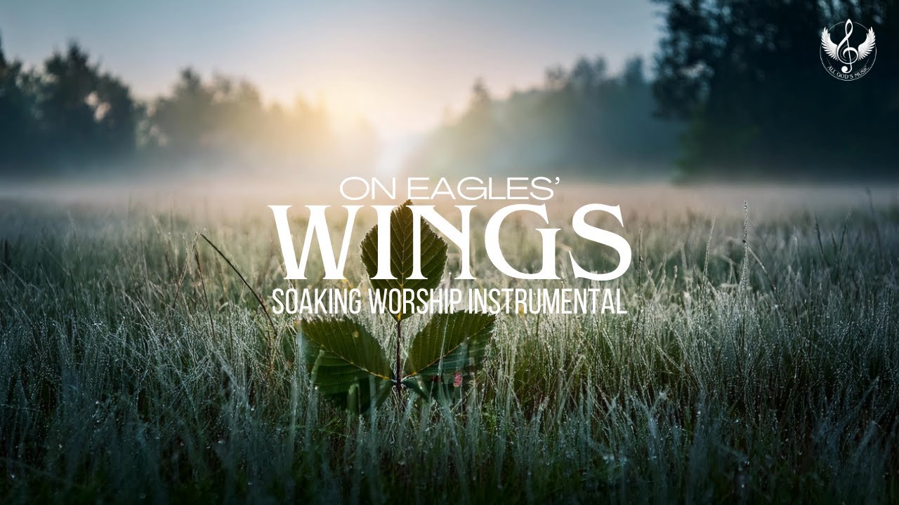 On Eagles' Wings - Soaking Worship Instrumental | Prayer and Devotional