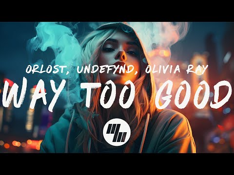 Orlost, UNDEFYND - Way Too Good (Lyrics) ft. Olivia Ray