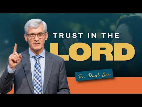 Trust in the Lord (Part 01) | Pr. Pavel Goia