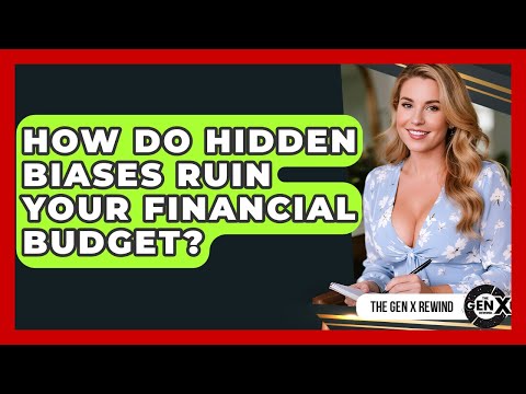 How Do Hidden Biases Ruin Your Financial Budget? - The Gen X Rewind