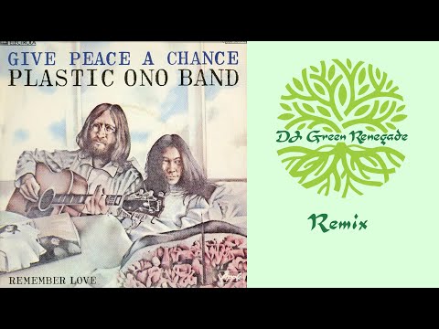 Plastic Ono Band - Give Peace A Chance (DJ Green Renegade Remix) [By John Lennon & Yoko Ono]