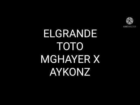 ELGRANDE toto mghayer x aykonz🔥