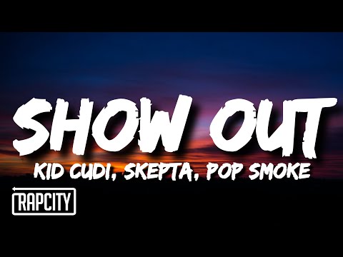 Kid Cudi, Skepta, Pop Smoke - Show Out (Lyrics)