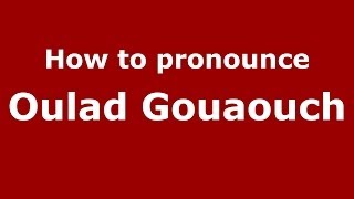 How to pronounce Oulad Gouaouch