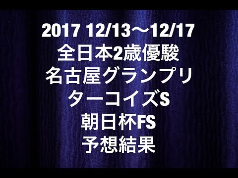 【競馬予想】2017 12/13〜12/17 全日本2歳優駿 名古屋グランプリ ターコイズS 朝日杯FS 予想結果