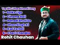 Rohit Chauhan Jukebox Top Hits Uttrakhandi Song New Garhwali Songs Rohit Chauhan Songs