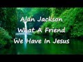 Alan Jackson - What A Friend We have In Jesus [with lyrics]