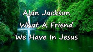 Alan Jackson What A Friend We have In Jesus with lyrics