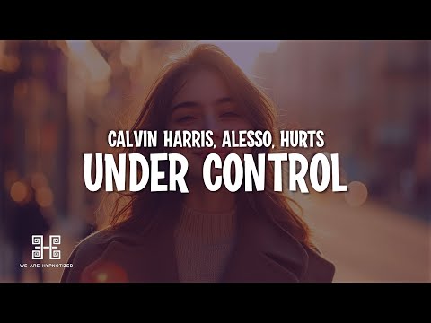 Calvin Harris, Alesso & Hurts - Under Control (Lyrics)
