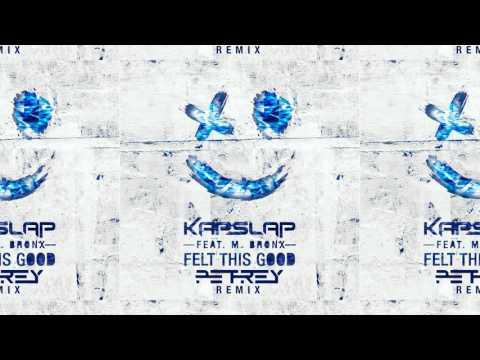 Kap Slap Feat. M. Bronx - Felt This Good(PETREY Remix) [Free DL]