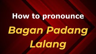 How to pronounce Bagan Padang Lalang