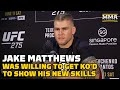 Jake Matthews Was Willing To Get KO'd In Order To Showcase New Skills | UFC 275