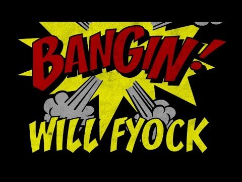 Will Fyock - Bangin!
