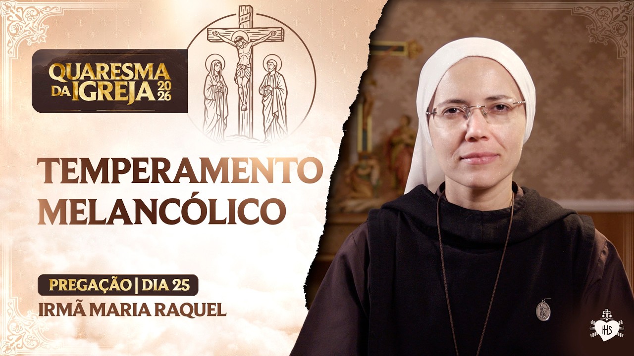 O temperamento melancólico - Quaresma da Igreja - 25 dia | Irmã Maria Raquel