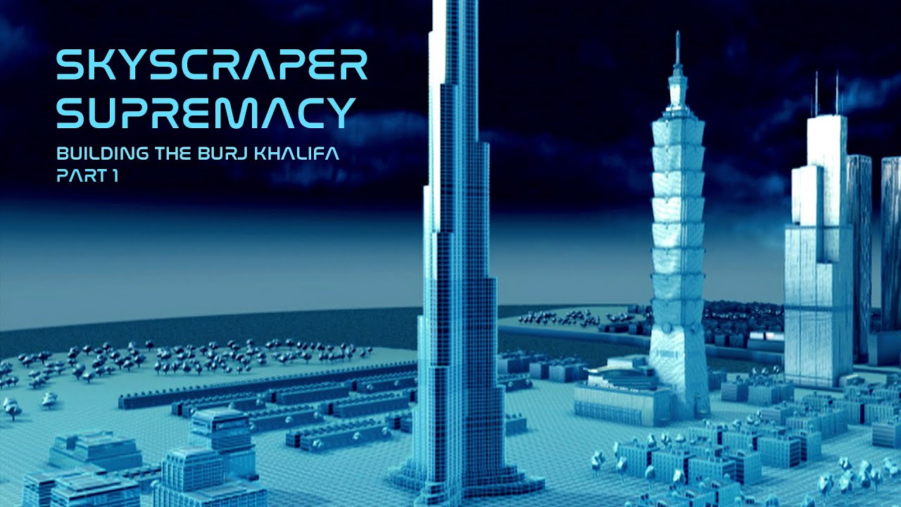 Burj Khalifa – Skyscraper Supremacy – Big Bigger Biggest (Part 1)