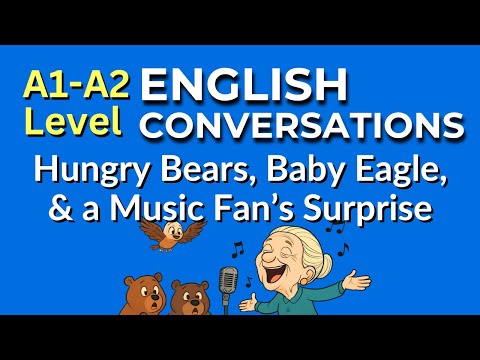 Beginner English Conversations for ESL Students: Hungry Bears, Flying Baby Eagle & A Music Surprise