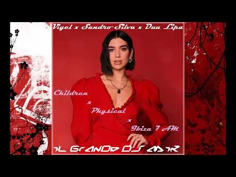 Vigel x Sandro Silva x Dua Lipa - Children x Physical x Ibiza 7 AM (iL GrAnDe Dj MiK MaSh Up 2020)