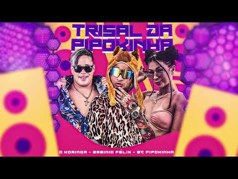 O KORINGA, ERMINIO FÉLIX, MC PIPOKINHA - TRISAL DA PIPOKINHA