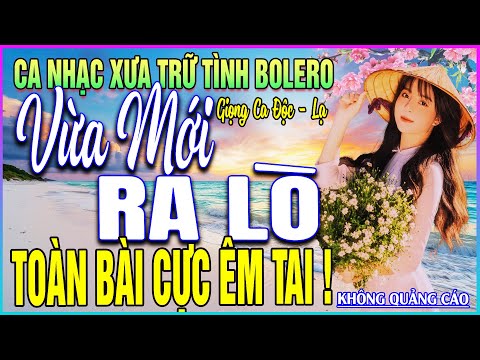 LK 264 Bài Ca Nhạc Trữ Tình BOLERO ĐẶC BIỆT HAY➤VỪA MỚI RA LÒ - TOÀN BÀI CỰC ÊM TAI