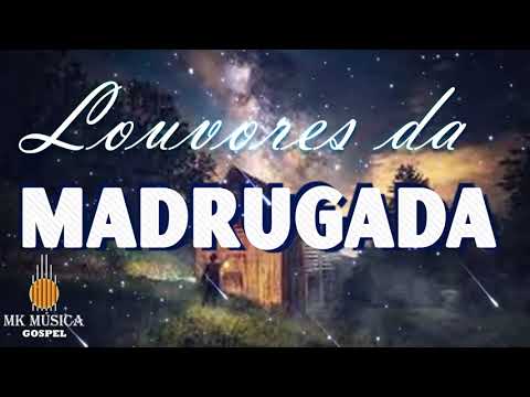 Louvores da Madrugada - 60 Louvores Para Expulsar Todo Mal Da Sua Vida - As Melhores Músicas Gospel