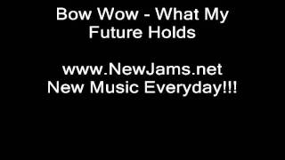 Bow Wow - What My Future Holds (New Song 2011)