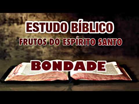 BONDADE - OS FRUTO DO ESPÍRITO  SANTO | ESTUDO BÍBLICO.