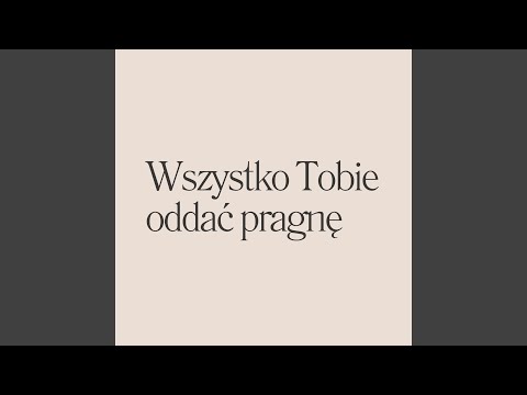 Wszystko Tobie oddać pragnę