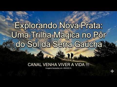 Explorando Nova Prata: Uma Trilha Mágica no Pôr do Sol da Serra Gaúcha - RS -  VENHA VIVER A VIDA 4K