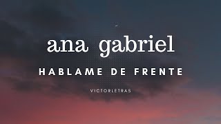 ANA GABRIEL - HABLAME DE FRENTE (LETRA)