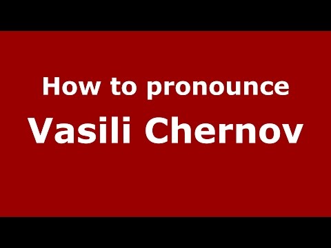 How to pronounce Vasili Chernov (Russian/Russia)  - PronounceNames.com