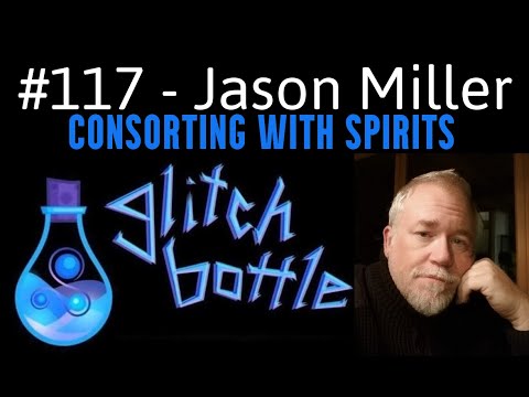 #117 - Consorting with Spirits with Jason Miller | Glitch Bottle