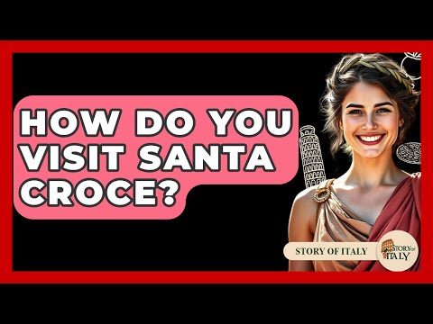 How Do You Visit Santa Croce? - Story Of Italy