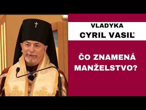 HOMÍLIA - VLADYKA CYRIL VASIĽ - Manželstvo v sebe ukrýva rany aj radosti života