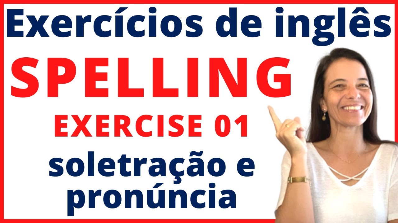 SPELLING and PRONUNCIATION (soletração e pronúncia) Exercise 01 - EXERCÍCIO DE INGLÊS GRATUITO