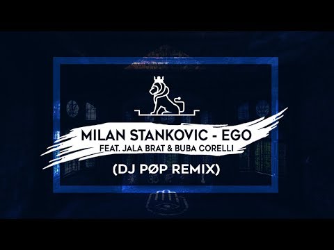 MILAN STANKOVIC - EGO FEAT. JALA BRAT & BUBA CORELLI (DJ PØP REMIX)