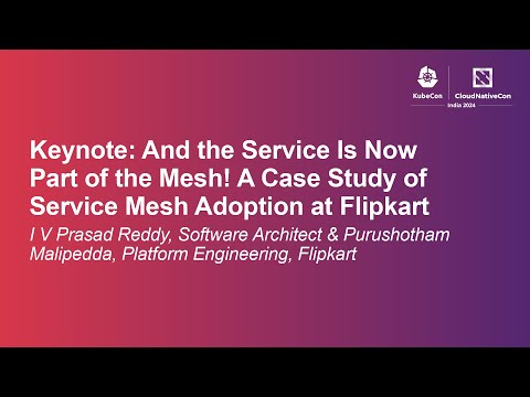 Keynote: And the Service Is Now Part of the Mesh! A Case... - Prasad Reddy & Purushotham Malipedda