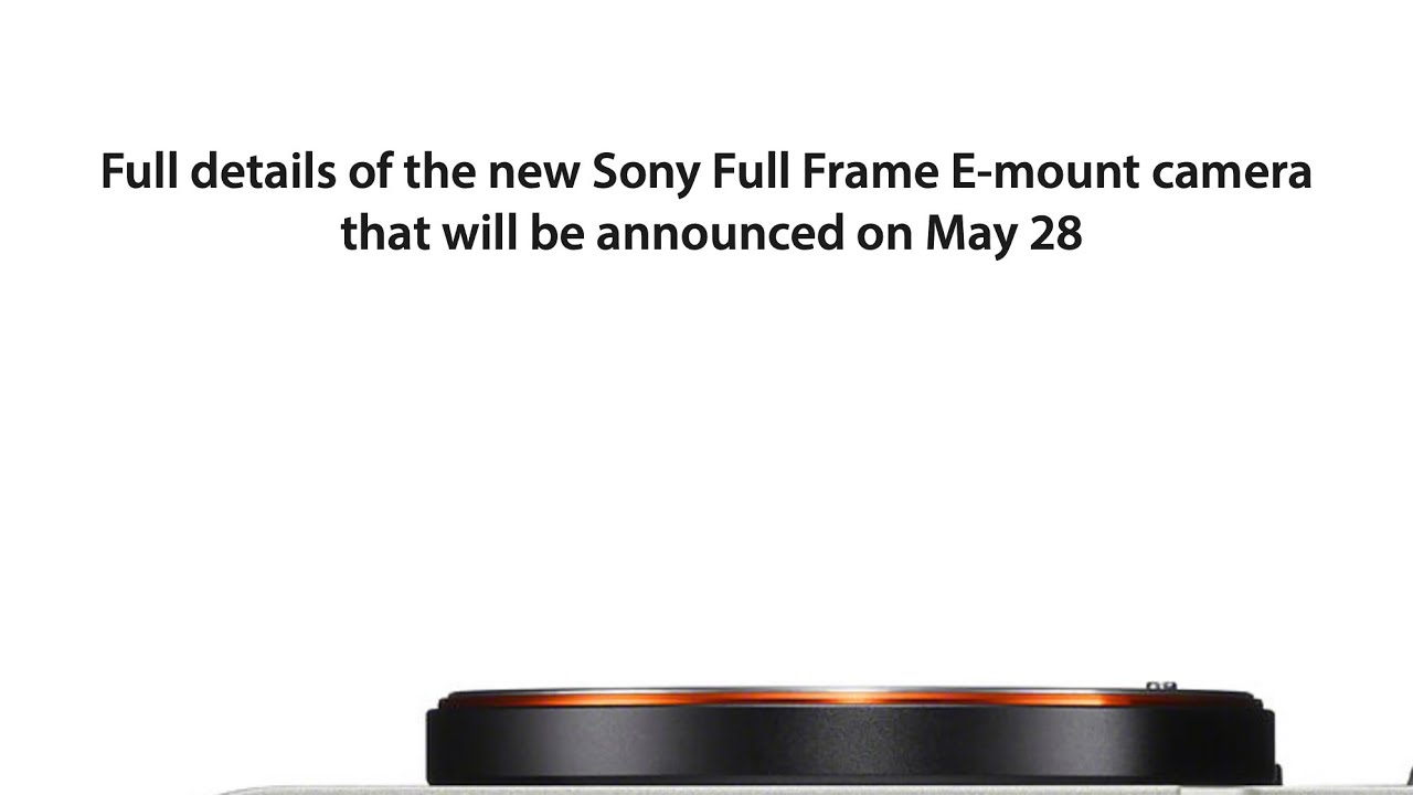 EXCLUSIVE: Full details and specs of the new Sony Full Frame E-mount camera coming on May 28 - YouTube