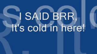 I said Brr, it's cold in here!