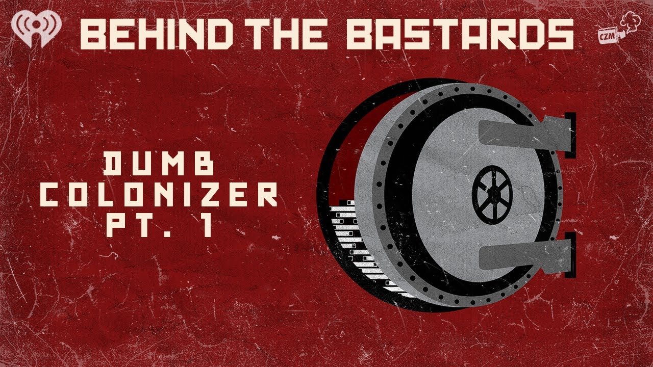 Part One: The Dumbest Colonizer in History | BEHIND THE BASTARDS