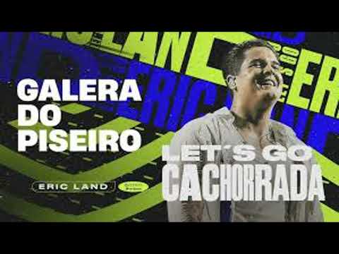Eric Land  GALERA DO PISEIRO   Lets Go Cachorrada