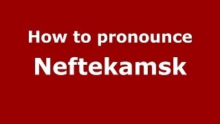 How to pronounce Neftekamsk