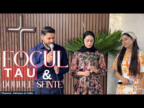 CÂNTĂRI CREȘTINE - FOCUL TAI ȘI DUHULE SFINTE EȘTI AICI - TIMOTEI,ADRIANA ȘI LIDIA 