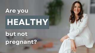Feel healthy but still not getting pregnant?