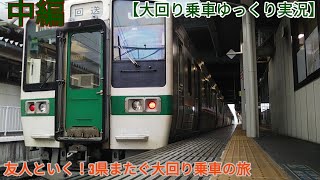【大回り乗車ゆっくり実況】part2 友人と行く！初の3県またぐ大回りの旅 中編