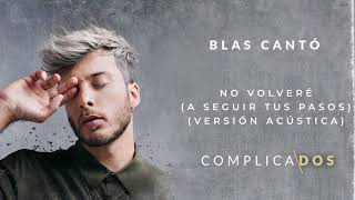 Blas Cantó - No volveré (A seguir tus pasos) (Versión Acústica)