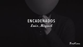 Luis Miguel - Encadenados (Letra) ♡